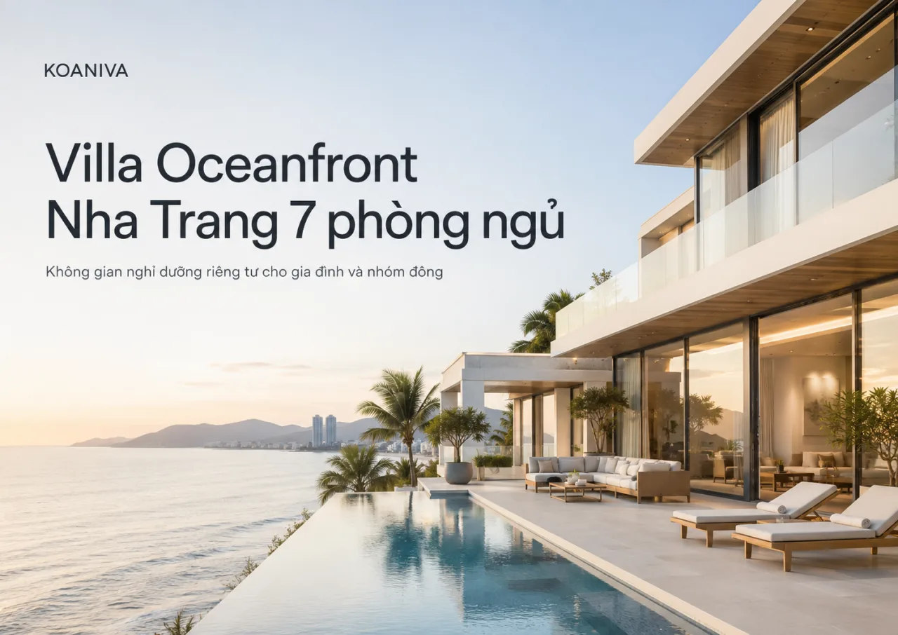 Villa Oceanfront Nha Trang 7 phòng ngủ: Không gian nghỉ dưỡng riêng tư cho gia đình và nhóm đông