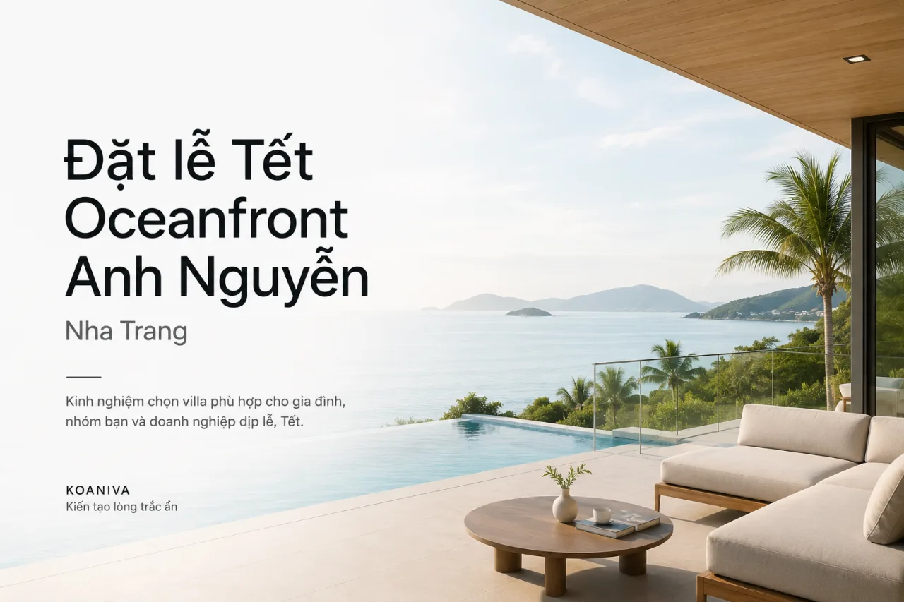 Đặt lễ Tết Oceanfront Anh Nguyễn Nha Trang: Kinh nghiệm chọn villa phù hợp cho cả đoàn