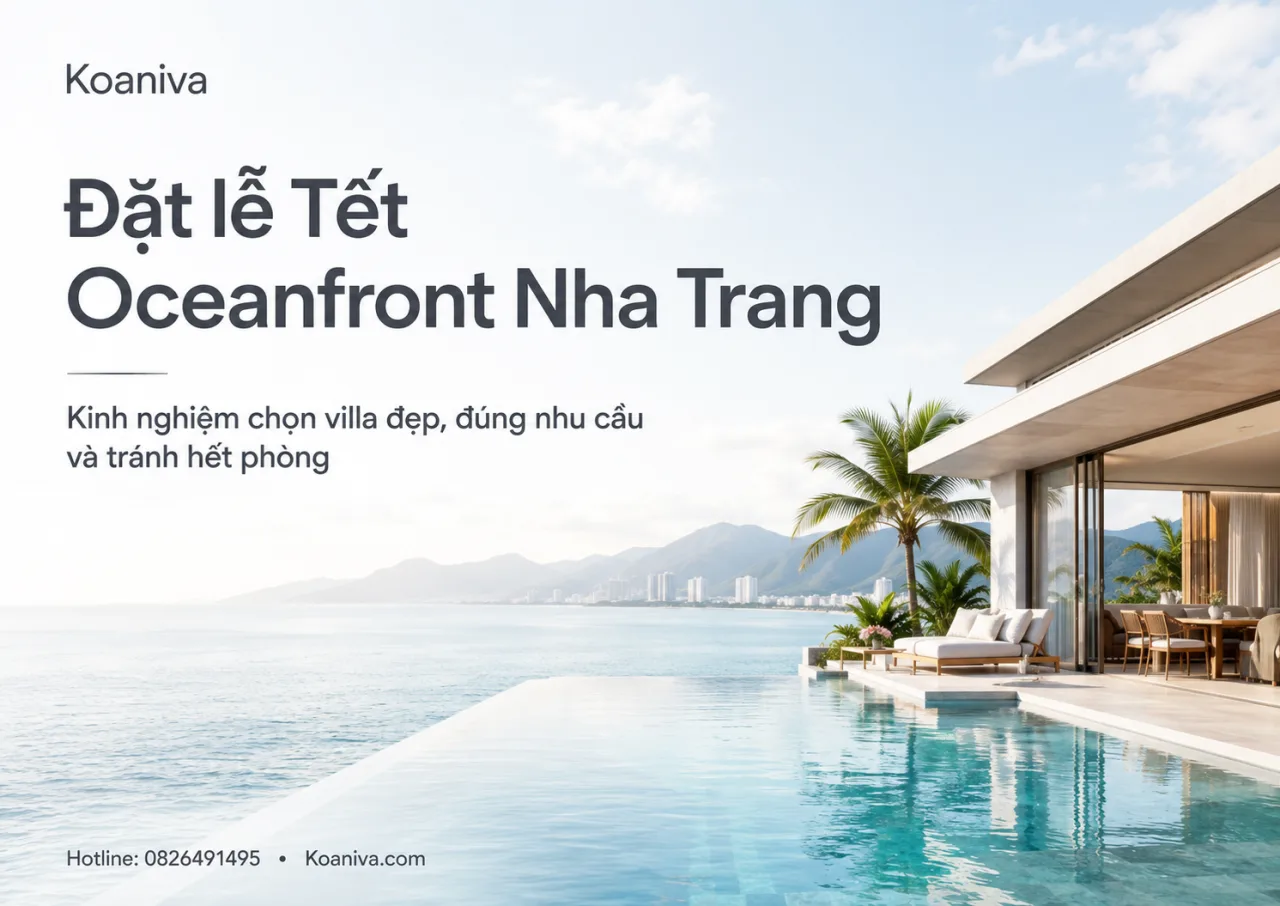 Đặt lễ Tết Oceanfront Nha Trang: Kinh nghiệm chọn villa đẹp, đúng nhu cầu và tránh hết phòng