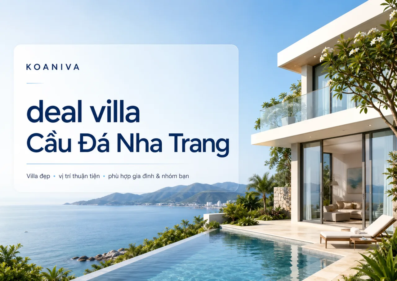 Deal villa Cầu Đá Nha Trang: Chọn đúng villa, giữ lựa chọn tốt cùng Koaniva