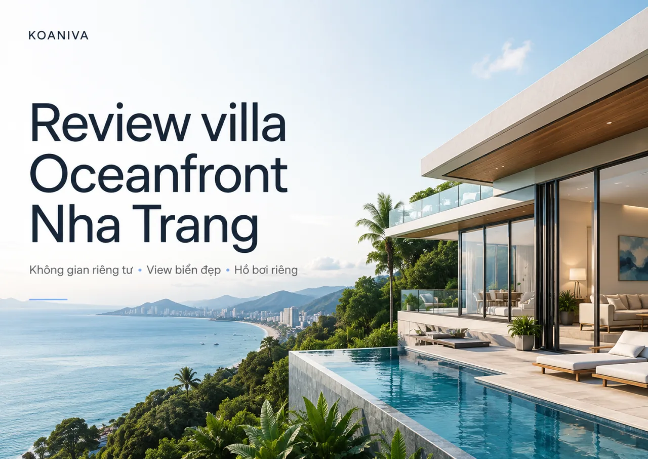 Review villa Oceanfront Nha Trang: Không gian, tiện ích và kinh nghiệm chọn căn