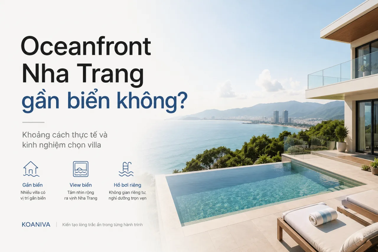 Oceanfront Nha Trang gần biển không? Khoảng cách thực tế và kinh nghiệm chọn villa
