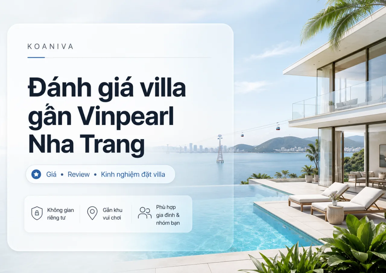 Đánh giá villa gần Vinpearl Nha Trang: Có đáng đặt cho gia đình và nhóm đông?