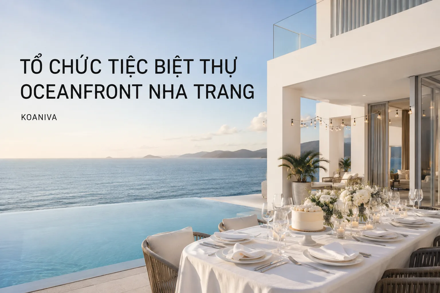 Tổ chức tiệc biệt thự Oceanfront Nha Trang: Kinh nghiệm chọn căn và lên kế hoạch