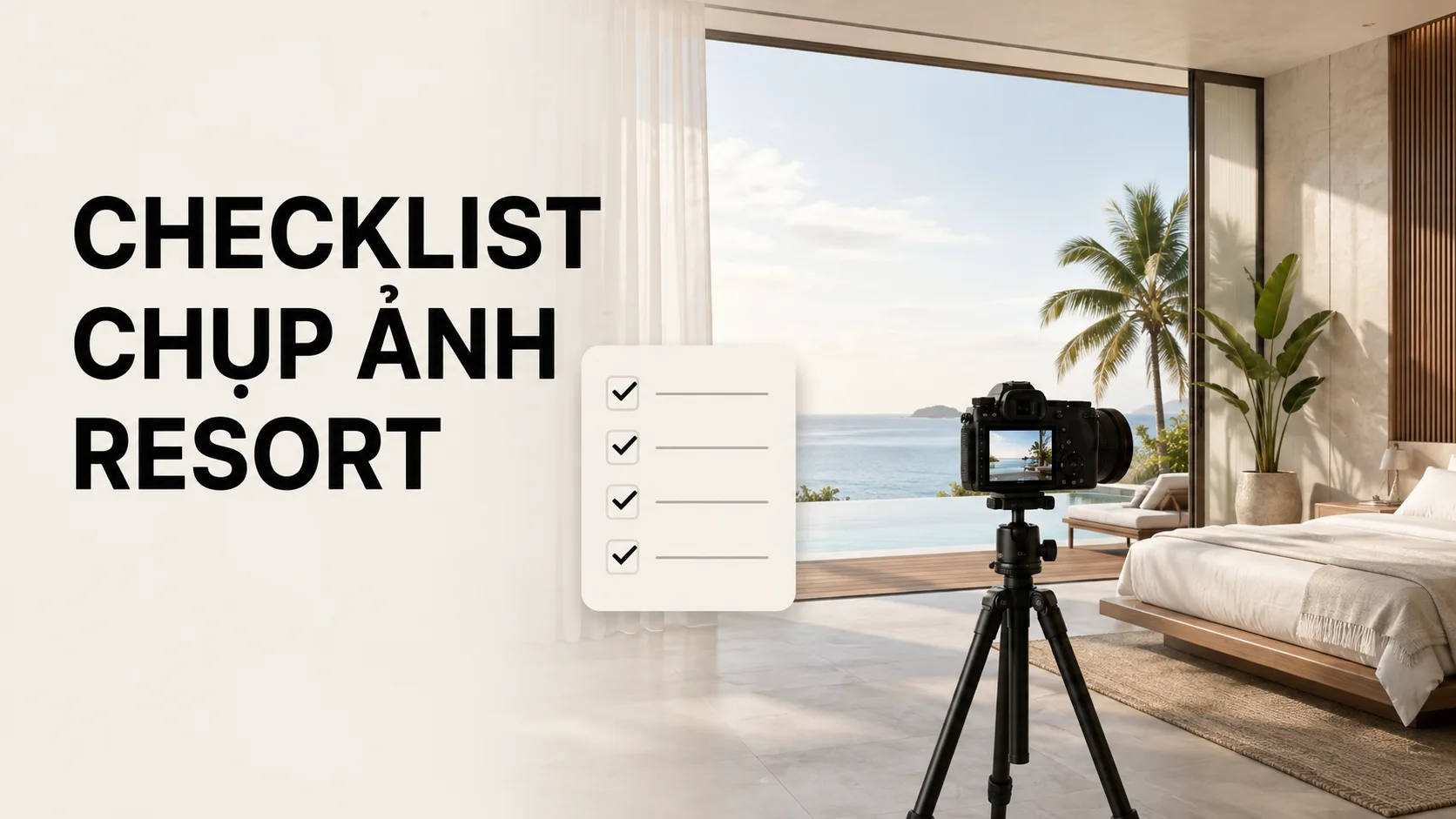 Checklist chụp ảnh resort: hướng dẫn đầy đủ từ chuẩn bị đến nghiệm thu