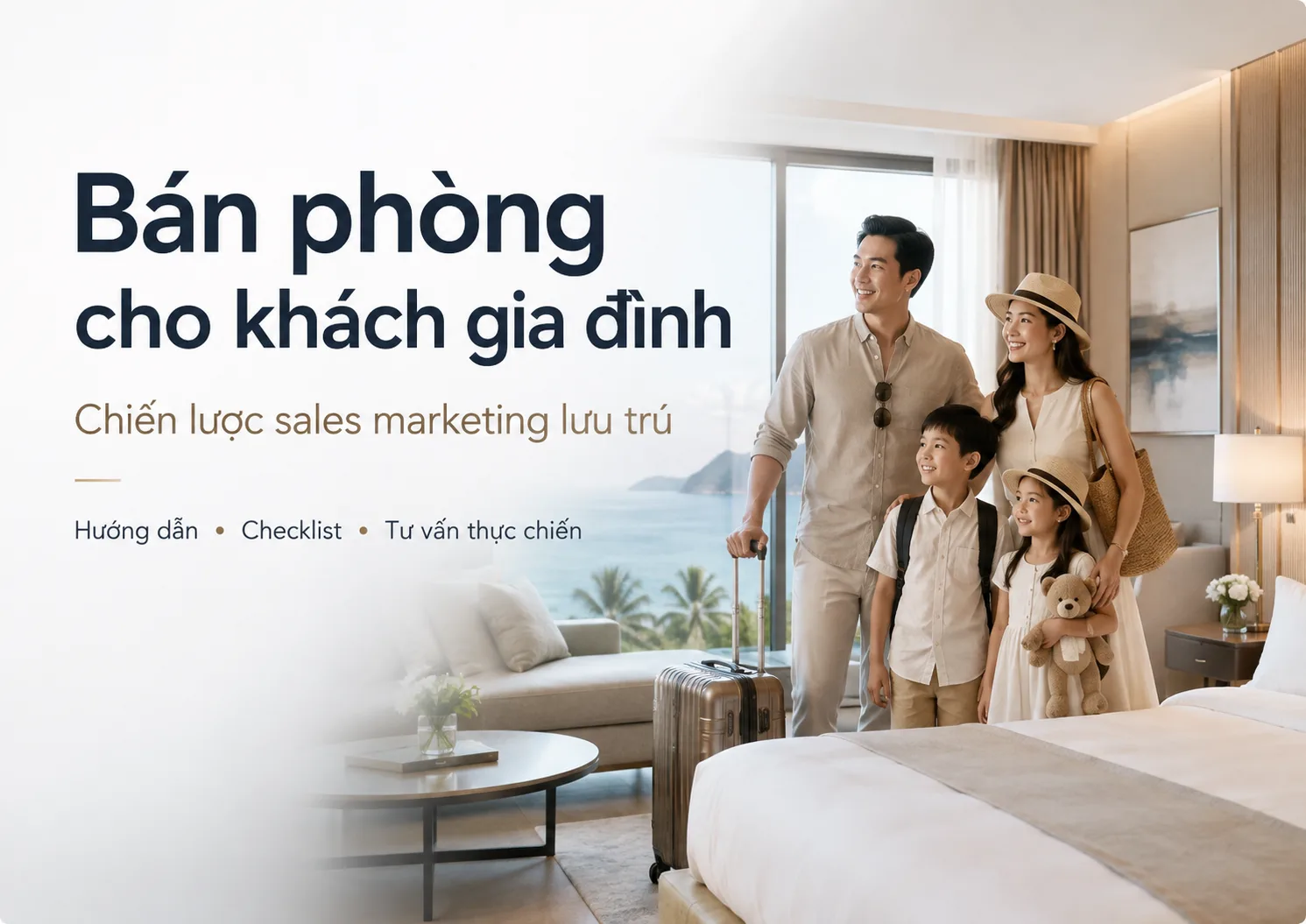 Bán phòng cho khách gia đình: chiến lược sales marketing lưu trú từ nhu cầu đến chốt booking