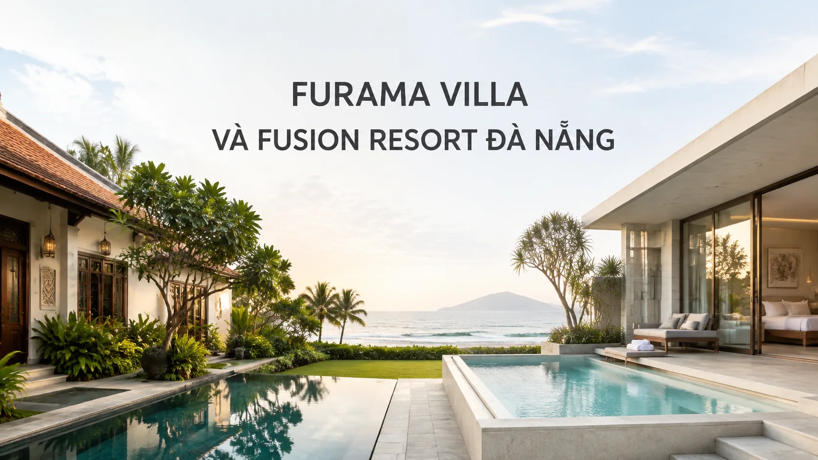 Furama Villa và Fusion Resort Đà Nẵng: So sánh để chọn đúng kỳ nghỉ